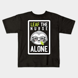 Funny Nurse Pun - Leaf me Alone - Gifts for Nurses Kids T-Shirt